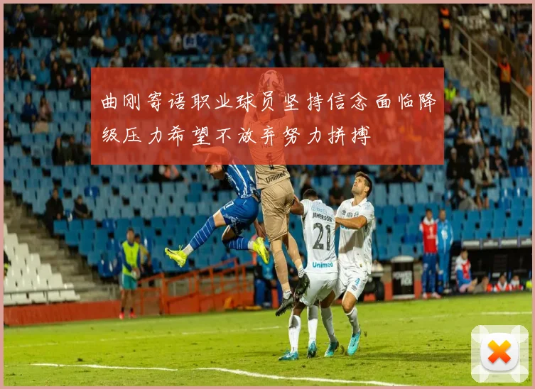 曲刚寄语职业球员坚持信念面临降级压力希望不放弃努力拼搏