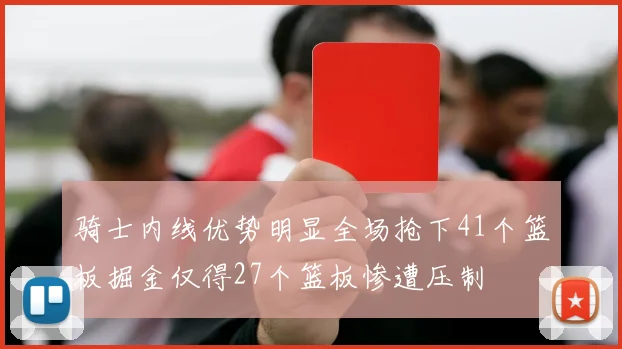 骑士内线优势明显全场抢下41个篮板掘金仅得27个篮板惨遭压制