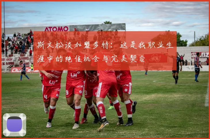 斯文松谈加盟多特：这是我职业生涯中的绝佳机会与完美契合